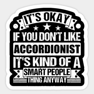 It's Okay If You Don't Like Accordionist It's Kind Of A Smart People Thing Anyway Accordionist Lover Sticker